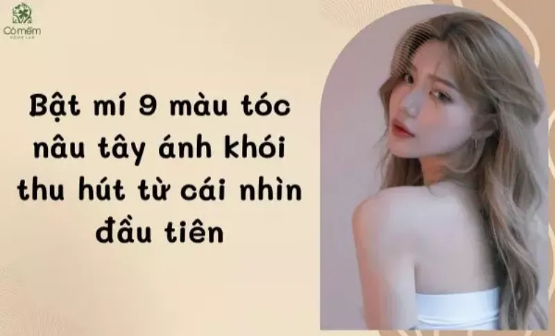 Cách chăm sóc tóc nhuộm màu nâu tây ánh khói