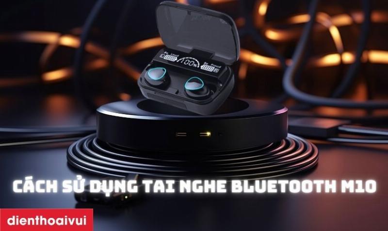 Kinh nghiệm sử dụng tai nghe M10
