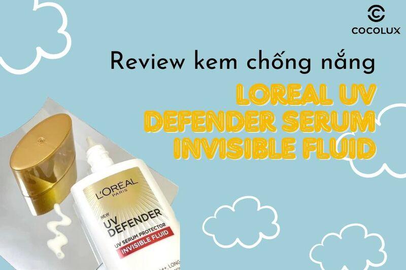 Danh gia review kem chong nang Loreal UV Defender Invisible Fluid sieu mong nhe